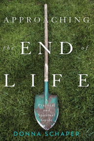 Title: Approaching the End of Life: A Practical and Spiritual Guide, Author: Donna Schaper