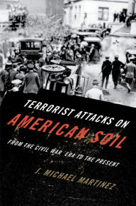 Title: Terrorist Attacks on American Soil: From the Civil War Era to the Present, Author: J. Michael Martinez