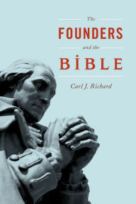 Title: The Founders and the Bible, Author: Carl J. Richard author of The Founders and the Classics: Greece