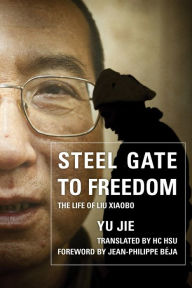 Title: Steel Gate to Freedom: The Life of Liu Xiaobo, Author: Yu Jie