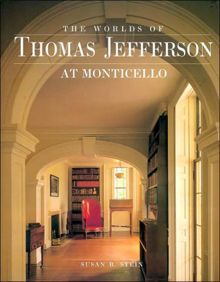 Worlds Of Thomas Jefferson At Monticello By Susan R Stein