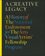 Title: Creative Legacy: A History of the National Endowment for the Arts Visual Artists' Fellowship Program, 1966-1995, Author: Bill Ivey