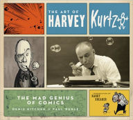 Title: The Art of Harvey Kurtzman: The Mad Genius of Comics, Author: Denis Kitchen