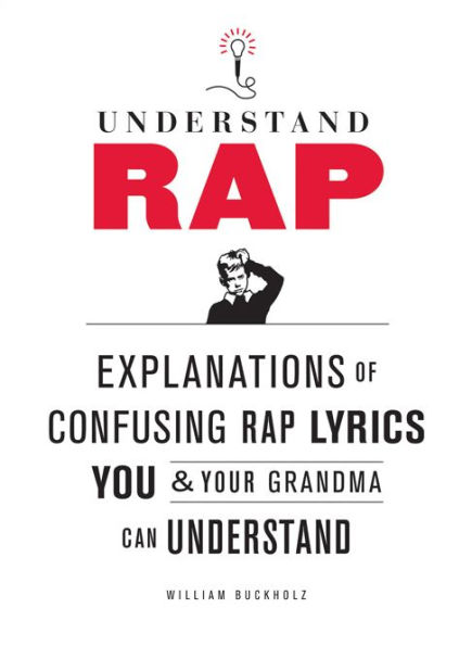 Understand Rap: Explanations of Confusing Rap Lyrics You and Your Grandma Can Understand