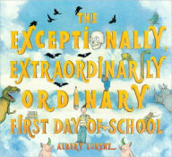Title: The Exceptionally, Extraordinarily Ordinary First Day of School: A Picture Book, Author: Albert Lorenz