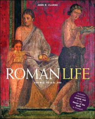 Title: Roman Life: 100 B.C. to A.D. 200, Author: John R. Clarke