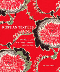 Title: Russian Textiles: Printed Cloth for the Bazaars of Central Asia, Author: Susan Meller