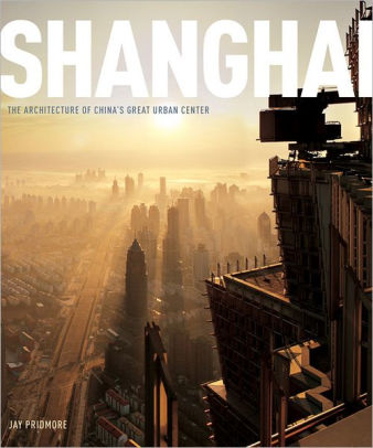 Shanghai The Architecture Of Chinas Great Urban Centerhardcover - 