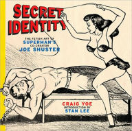 Title: Secret Identity: The Fetish Art of Superman's Co-creator Joe Shuster, Author: Craig Yoe