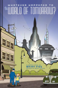 Title: Whatever Happened to the World of Tomorrow?, Author: Brian Fies