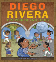 Title: Diego Rivera: His World and Ours, Author: Duncan Tonatiuh