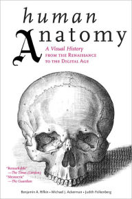 Title: Human Anatomy: A Visual History from the Renaissance to the Digital Age, Author: Benjamin A. Rifkin