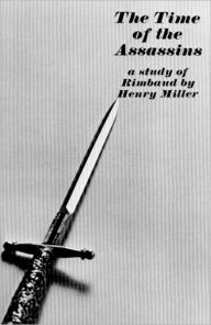 Title: The Time of the Assassins: A Study of Rimbaud, Author: Henry Miller