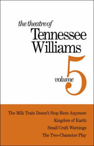 Title: The Theatre of Tennessee Williams Volume V: The Milk Train Doesn't Stop Here Anymore, Kingdom of Earth, Small Craft Warnings, The Two-Character Play, Author: Tennessee Williams