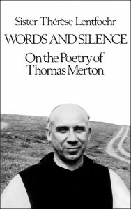 Title: Words and Silence: On the Poetry of Thomas Merton, Author: Therese Lentfoehr Sr.