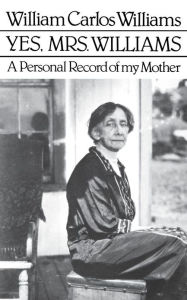 Title: Yes, Mrs. Williams: Poet's Portrait of his Mother, Author: William Carlos Williams