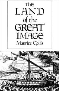 Title: The Land of the Great Image: Historical Narrative, Author: Maurice Collis