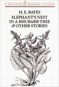 Title: Elephant's Nest In A Rhubarb Tree & Other Stories, Author: H. E. Bates