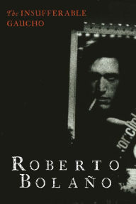 Title: The Insufferable Gaucho, Author: Roberto Bolaño