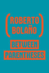 Title: Between Parentheses: Essays, Articles And Speeches, 1998-2003, Author: Roberto Bola o