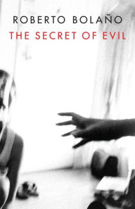 Title: The Secret of Evil, Author: Roberto Bolaño