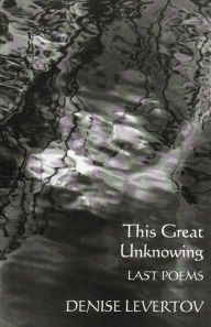 Title: This Great Unknowing: Last Poems, Author: Denise Levertov