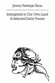 Title: Immigrants in Our Own Land & Selected Early Poems, Author: Jimmy Santiago Baca