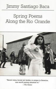 Title: Spring Poems Along the Rio Grande, Author: Jimmy Santiago Baca