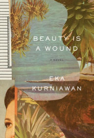Title: Beauty Is a Wound, Author: Eka Kurniawan