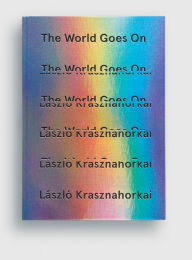 Title: The World Goes On (Third Edition), Author: László Krasznahorkai
