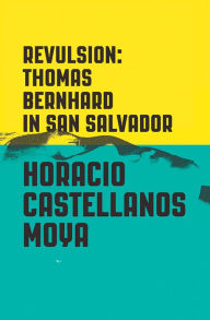 Free ebook downloads for smartphones Revulsion: Thomas Bernhard in San Salvador CHM ePub MOBI 9780811225397 by Horacio Castellanos Moya in English