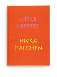 Title: Little Labors, Author: Rivka Galchen