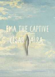 Title: Ema the Captive, Author: César Aira