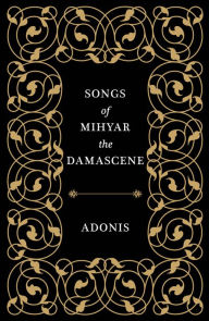 Title: Songs of Mihyar the Damascene, Author: Adonis