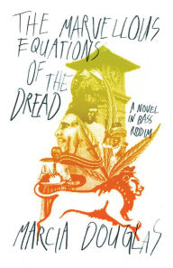 Title: The Marvellous Equations of the Dread: A Novel in Bass Riddim, Author: Marcia Douglas