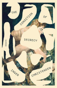 Title: The Condition of Secrecy: Selected Essays, Author: Inger Christensen