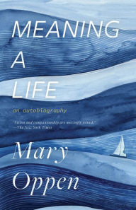 Title: Meaning a Life: an Autobiography, Author: Mary Oppen