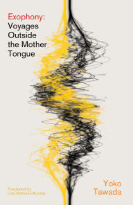 Title: Exophony: Voyages Outside the Mother Tongue, Author: Yoko Tawada