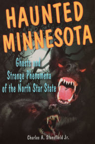 Title: Haunted Minnesota: Ghosts and Strange Phenomena of the North Star State, Author: Robby Geyer