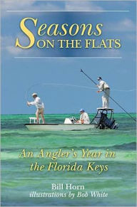 Title: Seasons on the Flats: An Angler's Year in the Florida Keys, Author: Bill Horn