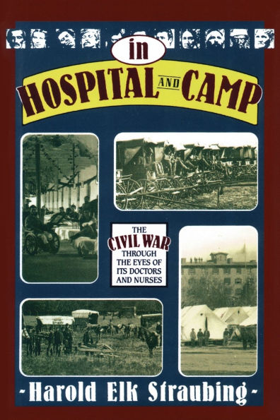 Hospital and Camp: the Civil War through Eyes of Its Doctors Nurses