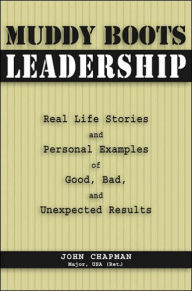 Title: Muddy Boots Leadership: Real Life Stories and Personal Examples of Good, Bad, and Unexpected Results, Author: John Chapman USA