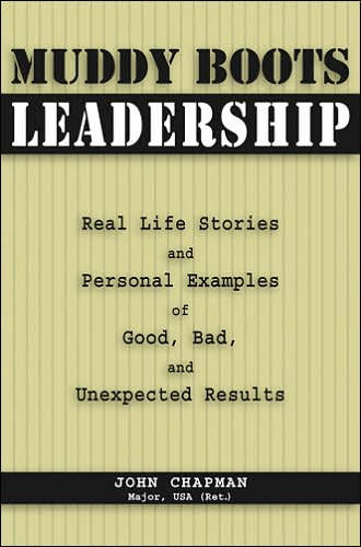 Muddy Boots Leadership: Real Life Stories and Personal Examples of Good, Bad, and Unexpected Results