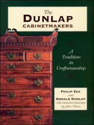 Title: The Dunlap Cabinetmakers: A Tradition in Craftsmanship, Author: Philip Zea