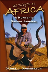 Title: 21 Days in Africa: A Hunter's Safari Journal, Author: Daniel J. Donarski Jr.