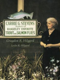 Title: Carrie Stevens: Maker of Rangeley Favorite Trout and Salmon Flies, Author: Graydon Hilyard