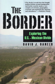 Title: The Border: Exploring the U.S.-Mexican Divide, Author: David J. Danelo