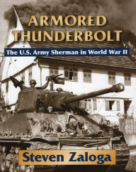 Title: Armored Thunderbolt: The U.S. Army Sherman in World War II, Author: Steven J. Zaloga