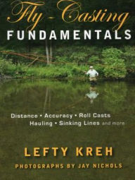 Title: Fly-Casting Fundamentals: Distance, Accuracy, Roll Casts, Hauling, Sinking Lines and More, Author: Lefty Kreh