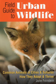 Title: Field Guide to Urban Wildlife: Common Animals of Cities & Suburbs How They Adapt & Thrive, Author: Julie Feinstein